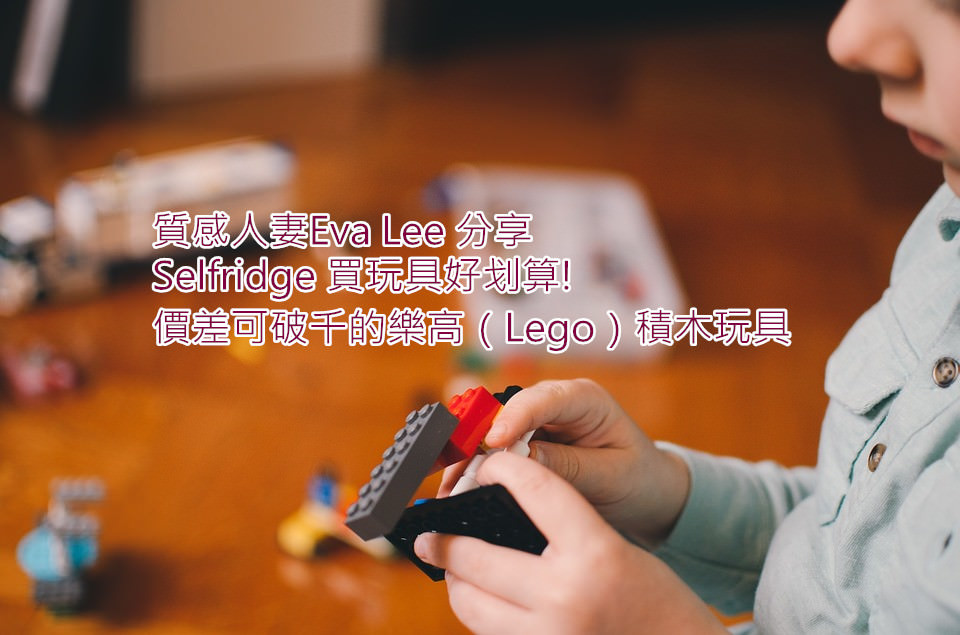 [Selfridge]買玩具好划算! 價差可破千的樂高（Lego）積木玩具 @依娃旅行小確幸